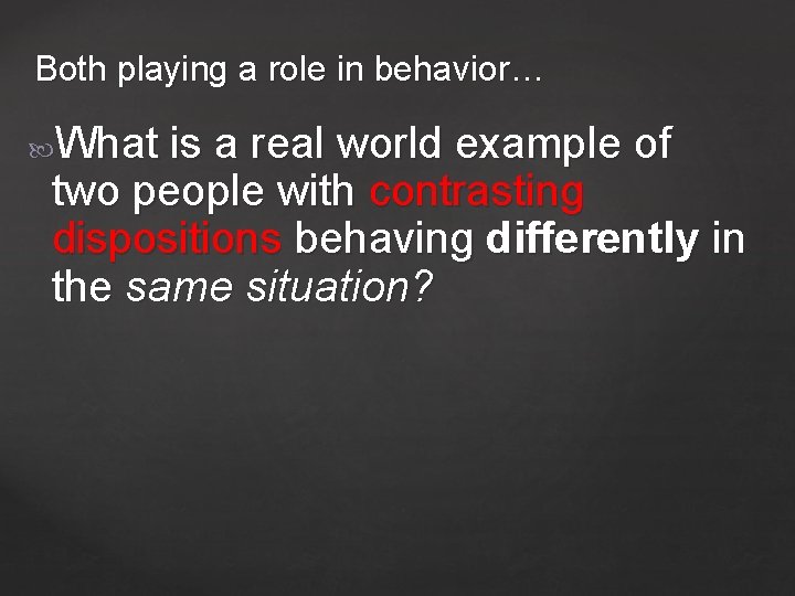 Both playing a role in behavior… What is a real world example of two