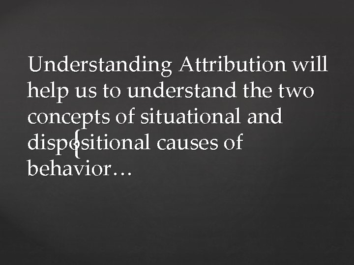 Understanding Attribution will help us to understand the two concepts of situational and dispositional