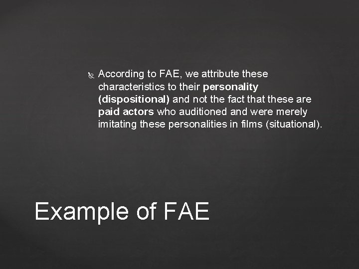  According to FAE, we attribute these characteristics to their personality (dispositional) and not