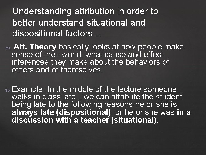 Understanding attribution in order to better understand situational and dispositional factors… Att. Theory basically