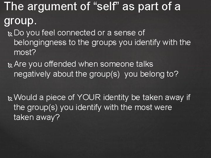 The argument of “self” as part of a group. Do you feel connected or