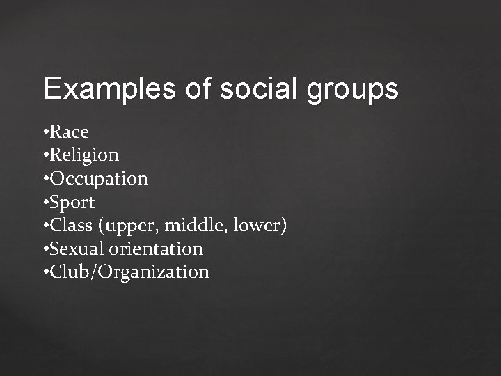 Examples of social groups • Race • Religion • Occupation • Sport • Class