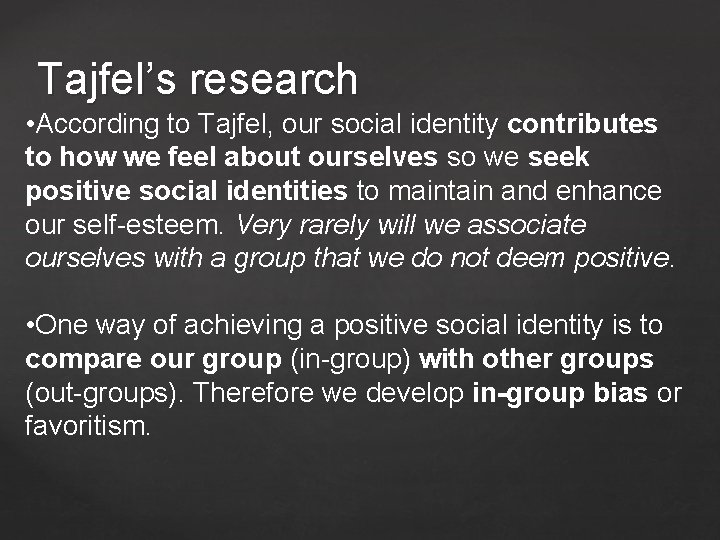 Tajfel’s research • According to Tajfel, our social identity contributes to how we feel