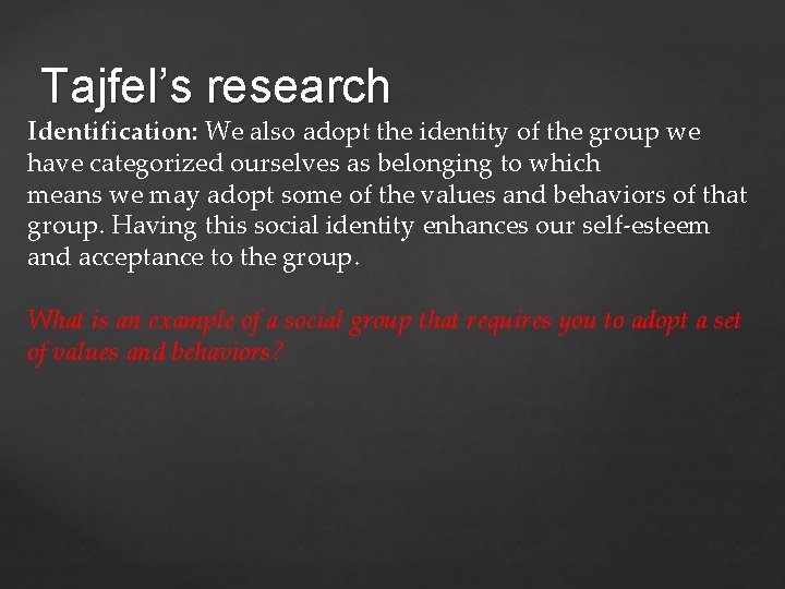 Tajfel’s research Identification: We also adopt the identity of the group we have categorized