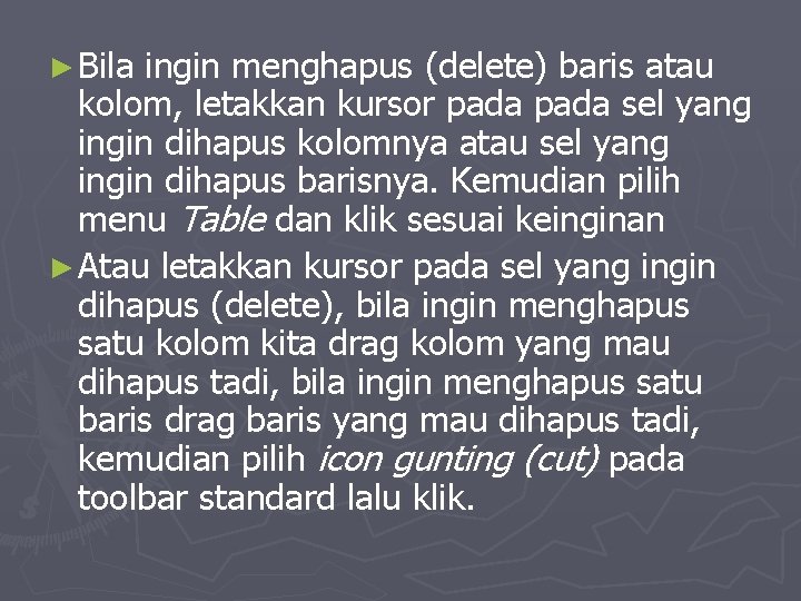 ► Bila ingin menghapus (delete) baris atau kolom, letakkan kursor pada sel yang ingin