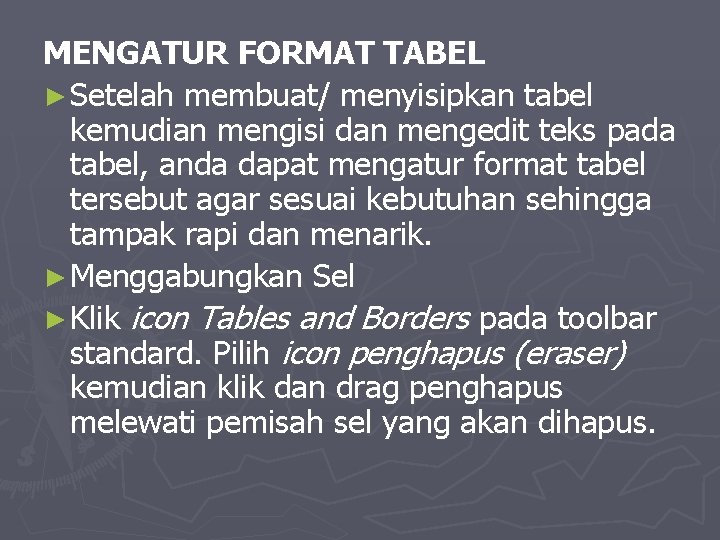 MENGATUR FORMAT TABEL ► Setelah membuat/ menyisipkan tabel kemudian mengisi dan mengedit teks pada