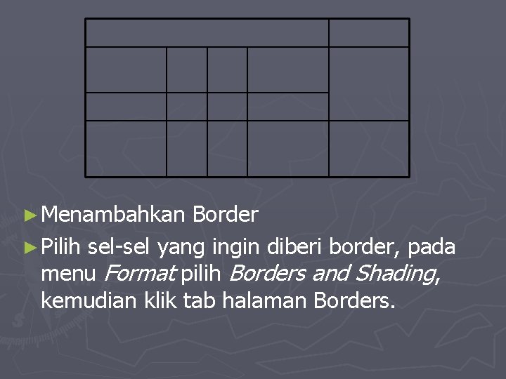 ► Menambahkan Border ► Pilih sel-sel yang ingin diberi border, pada menu Format pilih
