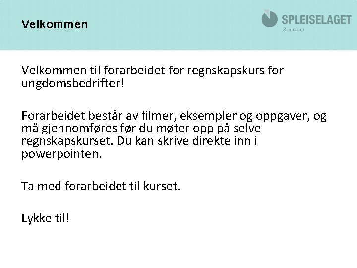 Velkommen til forarbeidet for regnskapskurs for ungdomsbedrifter! Forarbeidet består av filmer, eksempler og oppgaver,