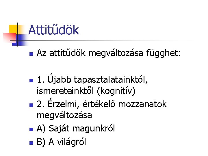 Attitűdök n n n Az attitűdök megváltozása függhet: 1. Újabb tapasztalatainktól, ismereteinktől (kognitív) 2.