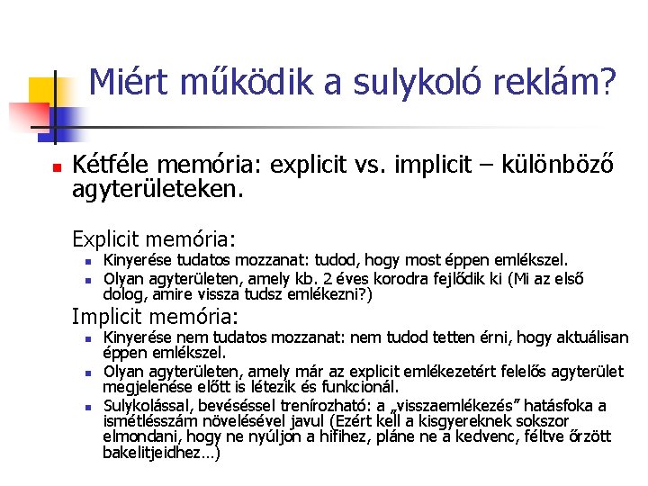 Miért működik a sulykoló reklám? n Kétféle memória: explicit vs. implicit – különböző agyterületeken.