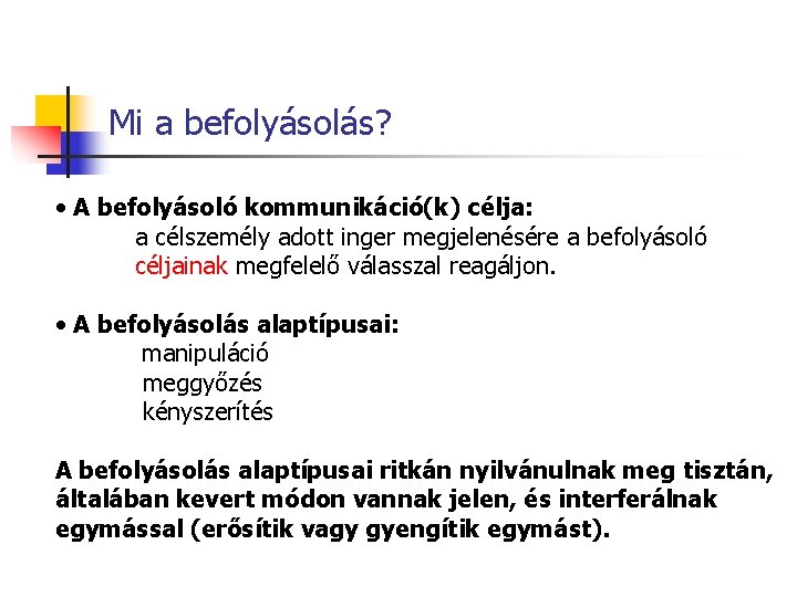 Mi a befolyásolás? • A befolyásoló kommunikáció(k) célja: a célszemély adott inger megjelenésére a