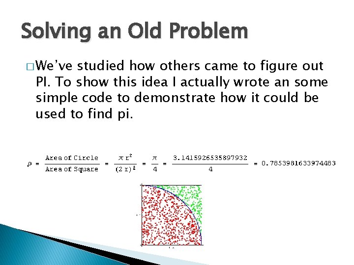 Solving an Old Problem � We’ve studied how others came to figure out PI.