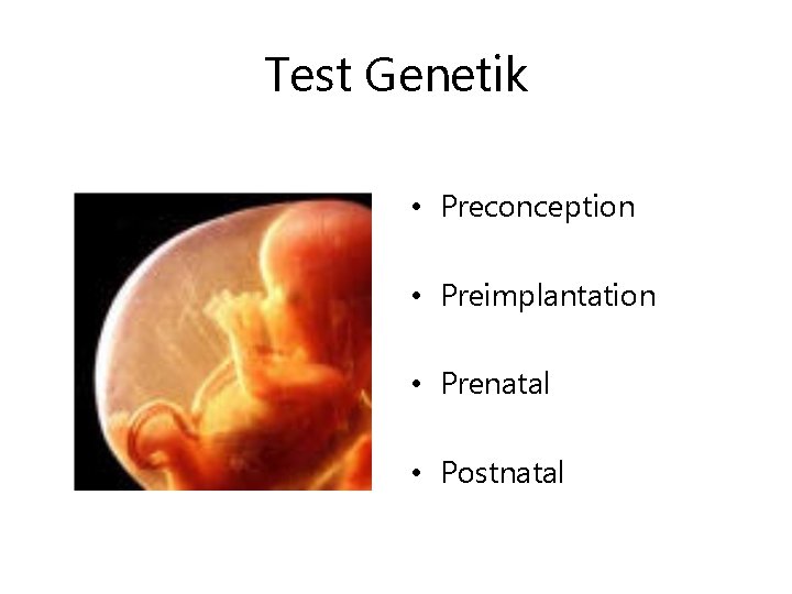 Test Genetik • Preconception • Preimplantation • Prenatal • Postnatal 