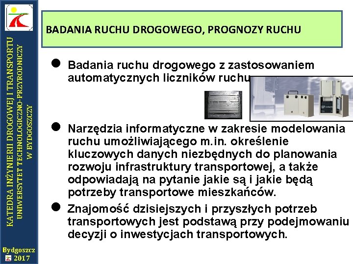 UNIWERSYTET TECHNOLOGICZNO-PRZYRODNICZY W BYDGOSZCZY KATEDRA INŻYNIERII DROGOWEJ I TRANSPORTU BADANIA RUCHU DROGOWEGO, PROGNOZY RUCHU