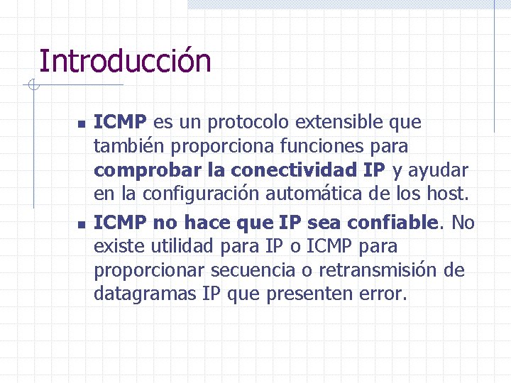 Introducción n n ICMP es un protocolo extensible que también proporciona funciones para comprobar