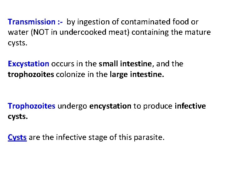 Transmission : - by ingestion of contaminated food or water (NOT in undercooked meat)