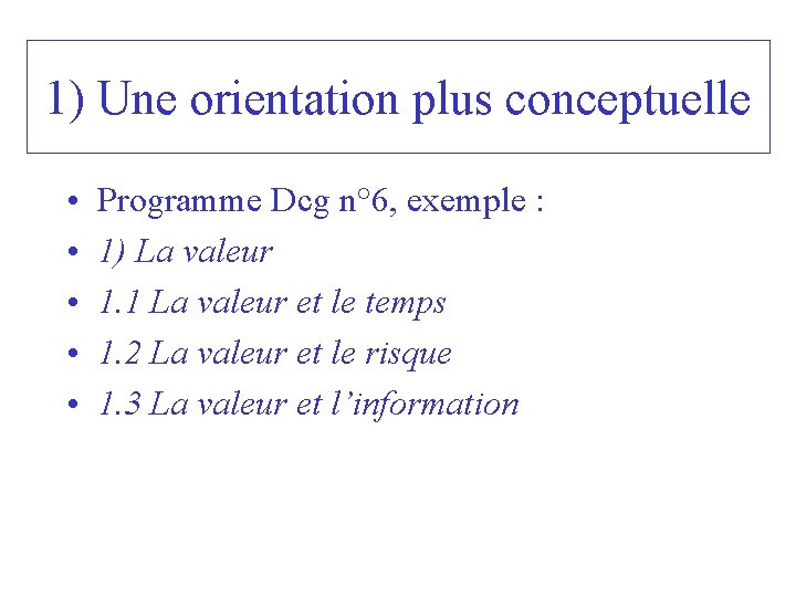 1) Une orientation plus conceptuelle • • • Programme Dcg n° 6, exemple :