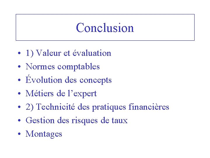 Conclusion • • 1) Valeur et évaluation Normes comptables Évolution des concepts Métiers de