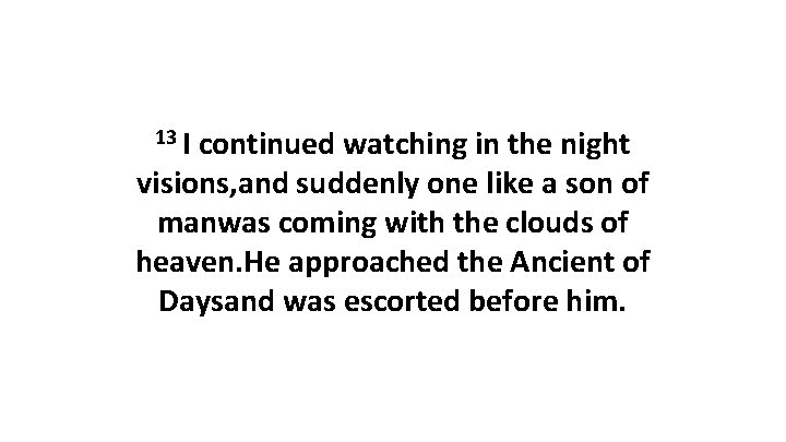 13 I continued watching in the night visions, and suddenly one like a son