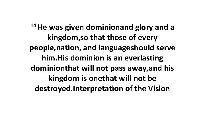 14 He was given dominionand glory and a kingdom, so that those of every
