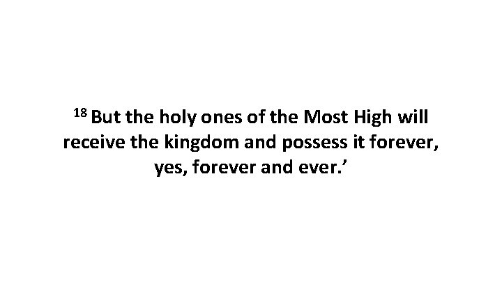 18 But the holy ones of the Most High will receive the kingdom and