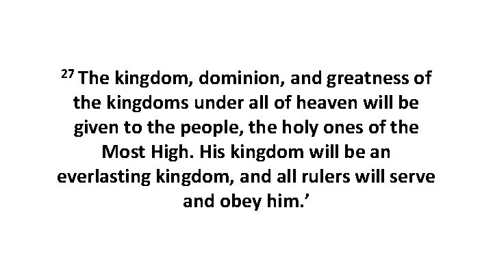 27 The kingdom, dominion, and greatness of the kingdoms under all of heaven will