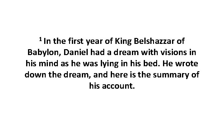 1 In the first year of King Belshazzar of Babylon, Daniel had a dream