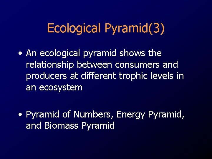 Ecological Pyramid(3) • An ecological pyramid shows the relationship between consumers and producers at