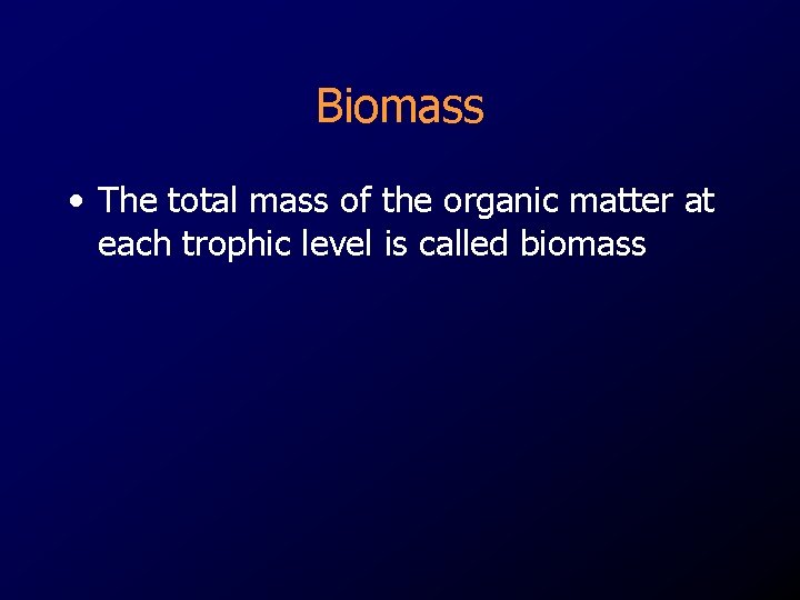 Biomass • The total mass of the organic matter at each trophic level is