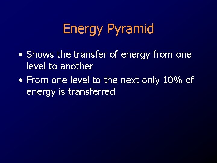 Energy Pyramid • Shows the transfer of energy from one level to another •