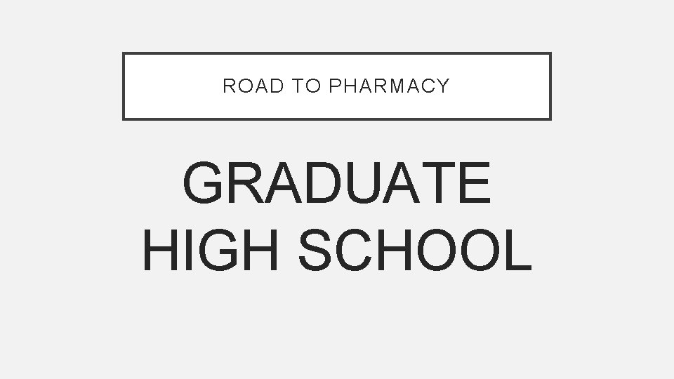 ROAD TO PHARMACY GRADUATE HIGH SCHOOL 