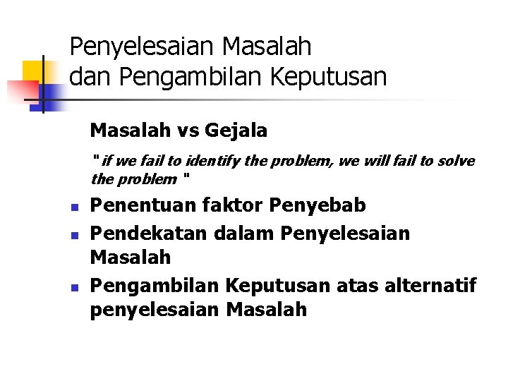 Penyelesaian Masalah dan Pengambilan Keputusan Masalah vs Gejala “ if we fail to identify