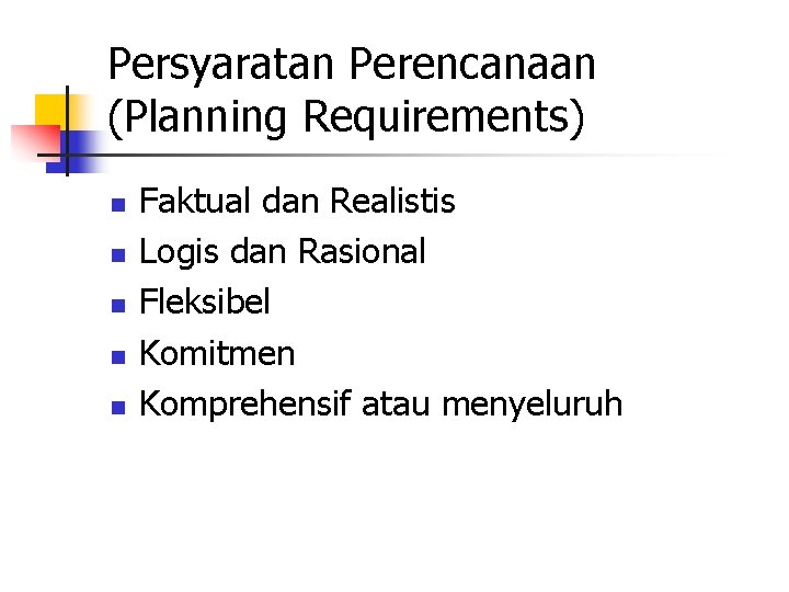 Persyaratan Perencanaan (Planning Requirements) n n n Faktual dan Realistis Logis dan Rasional Fleksibel