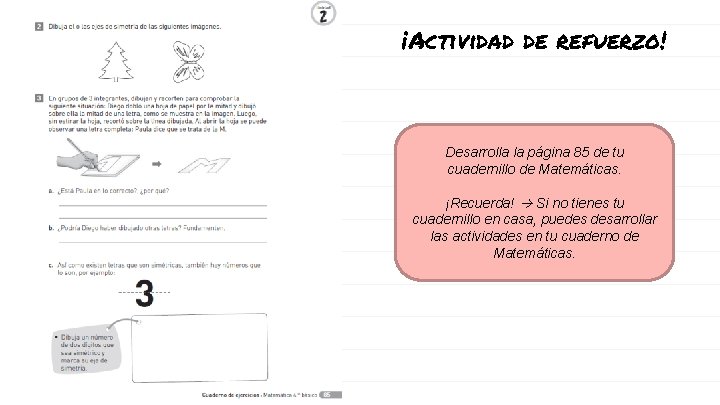 ¡Actividad de refuerzo! Desarrolla la página 85 de tu cuadernillo de Matemáticas. ¡Recuerda! Si