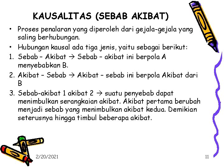 KAUSALITAS (SEBAB AKIBAT) • Proses penalaran yang diperoleh dari gejala-gejala yang saling berhubungan. • KAUSALITAS (SEBAB AKIBAT) • Proses penalaran yang diperoleh dari gejala-gejala yang saling berhubungan. •
