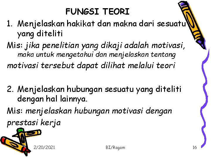 FUNGSI TEORI 1. Menjelaskan hakikat dan makna dari sesuatu yang diteliti Mis: jika penelitian