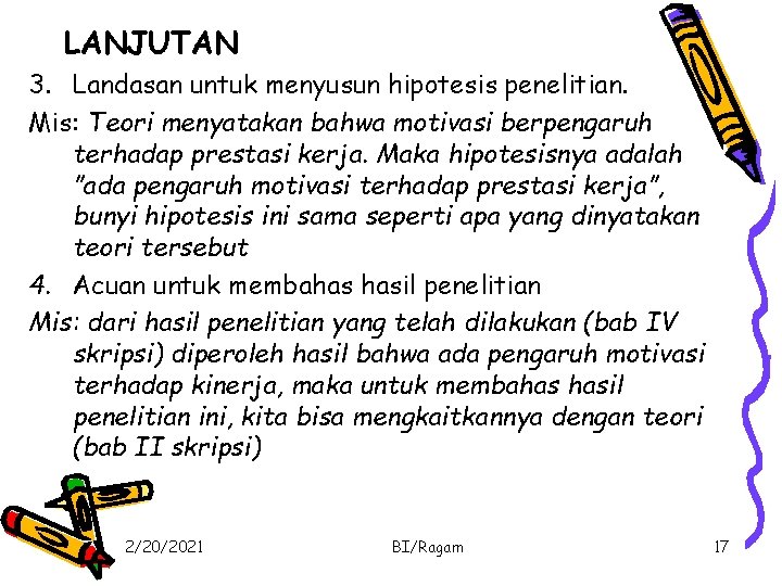 LANJUTAN 3. Landasan untuk menyusun hipotesis penelitian. Mis: Teori menyatakan bahwa motivasi berpengaruh terhadap LANJUTAN 3. Landasan untuk menyusun hipotesis penelitian. Mis: Teori menyatakan bahwa motivasi berpengaruh terhadap