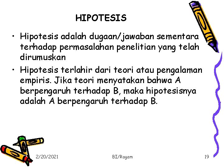 HIPOTESIS • Hipotesis adalah dugaan/jawaban sementara terhadap permasalahan penelitian yang telah dirumuskan • Hipotesis HIPOTESIS • Hipotesis adalah dugaan/jawaban sementara terhadap permasalahan penelitian yang telah dirumuskan • Hipotesis