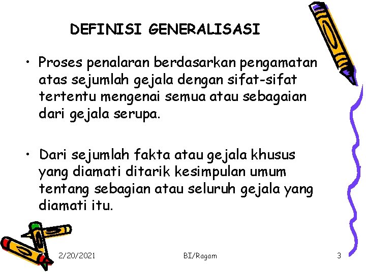 DEFINISI GENERALISASI • Proses penalaran berdasarkan pengamatan atas sejumlah gejala dengan sifat-sifat tertentu mengenai DEFINISI GENERALISASI • Proses penalaran berdasarkan pengamatan atas sejumlah gejala dengan sifat-sifat tertentu mengenai