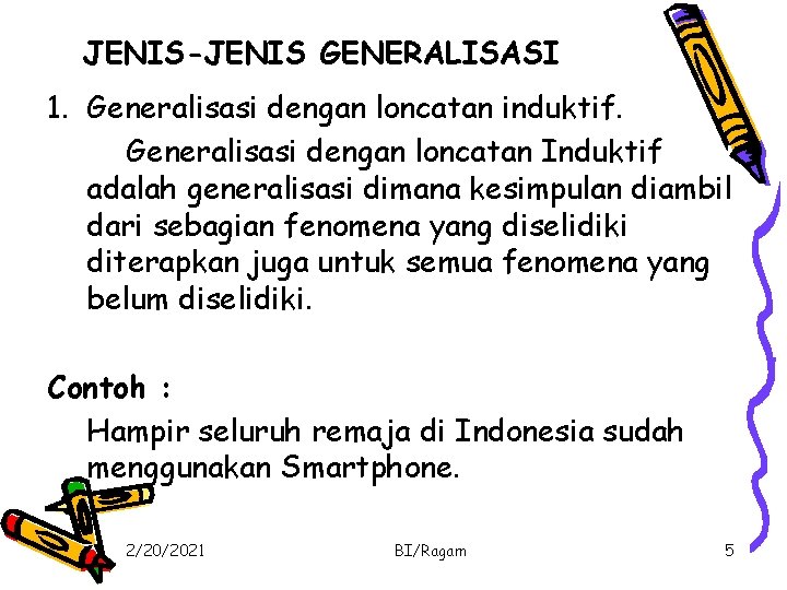 JENIS-JENIS GENERALISASI 1. Generalisasi dengan loncatan induktif. Generalisasi dengan loncatan Induktif adalah generalisasi dimana JENIS-JENIS GENERALISASI 1. Generalisasi dengan loncatan induktif. Generalisasi dengan loncatan Induktif adalah generalisasi dimana