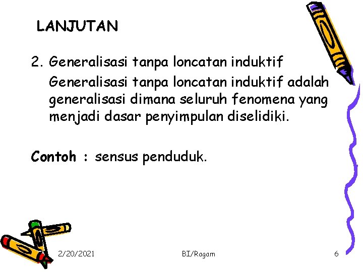 LANJUTAN 2. Generalisasi tanpa loncatan induktif adalah generalisasi dimana seluruh fenomena yang menjadi dasar LANJUTAN 2. Generalisasi tanpa loncatan induktif adalah generalisasi dimana seluruh fenomena yang menjadi dasar