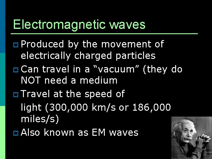 Electromagnetic waves p Produced by the movement of electrically charged particles p Can travel