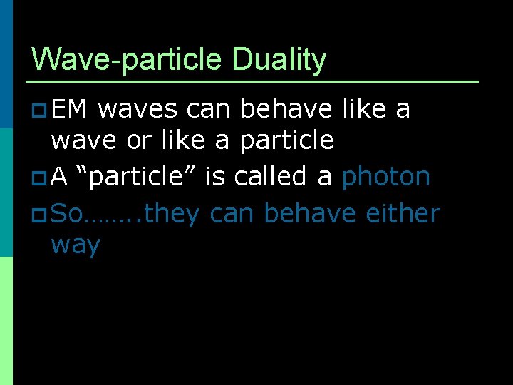 Wave-particle Duality p EM waves can behave like a wave or like a particle