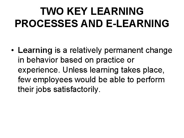 TWO KEY LEARNING PROCESSES AND E-LEARNING • Learning is a relatively permanent change in TWO KEY LEARNING PROCESSES AND E-LEARNING • Learning is a relatively permanent change in