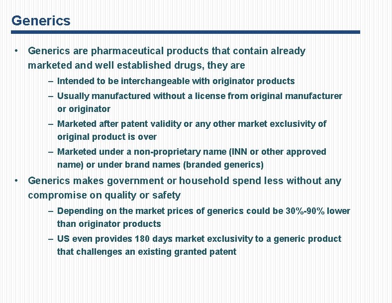 Generics • Generics are pharmaceutical products that contain already marketed and well established drugs,