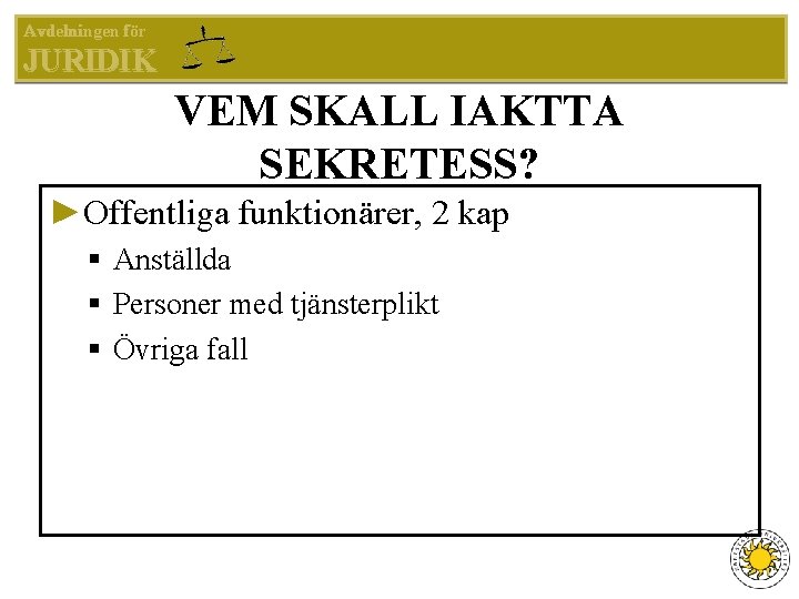 Avdelningen för JURIDIK VEM SKALL IAKTTA SEKRETESS? ►Offentliga funktionärer, 2 kap § Anställda §