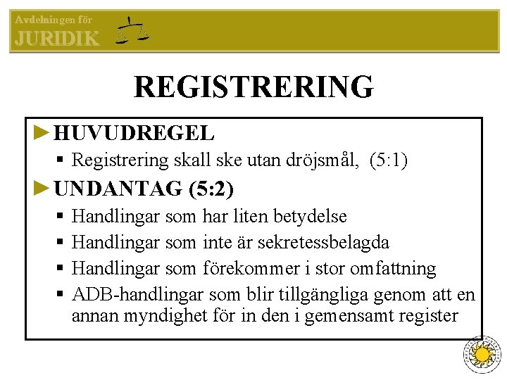 Avdelningen för JURIDIK REGISTRERING ►HUVUDREGEL § Registrering skall ske utan dröjsmål, (5: 1) ►UNDANTAG