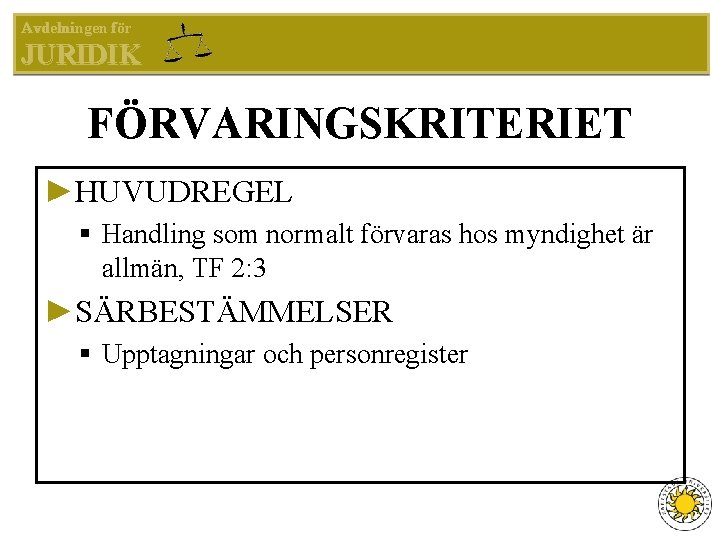 Avdelningen för JURIDIK FÖRVARINGSKRITERIET ►HUVUDREGEL § Handling som normalt förvaras hos myndighet är allmän,