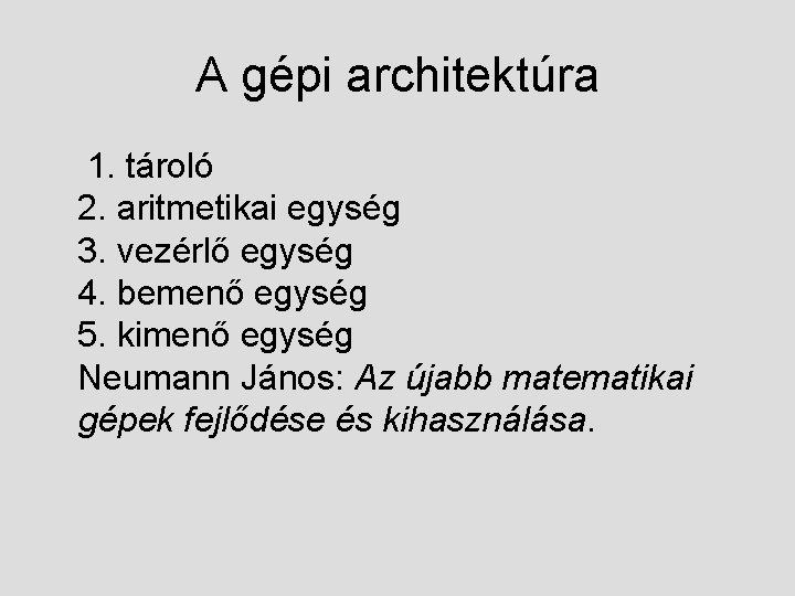 A gépi architektúra 1. tároló 2. aritmetikai egység 3. vezérlő egység 4. bemenő egység