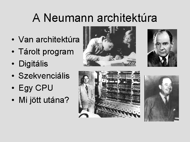 A Neumann architektúra • • • Van architektúra Tárolt program Digitális Szekvenciális Egy CPU